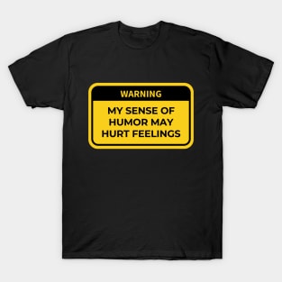 warning: my sense of humor may hurt feelings T-Shirt